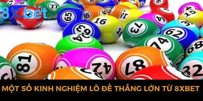 Chia sẻ kinh nghiệm lô đề hiệu quả nhất tại nhà cái 8xbet 2 Một số kinh nghiệm lô đề thắng lớn từ 8xbet